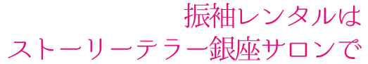 振袖レンタルはストーリーテラー銀座サロンで！
